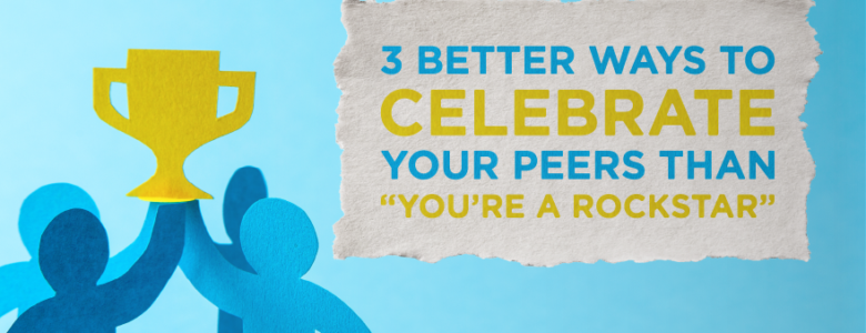 4 paper people holding up trophy with text 3 better ways to celebrate your peers than you're a rockstar