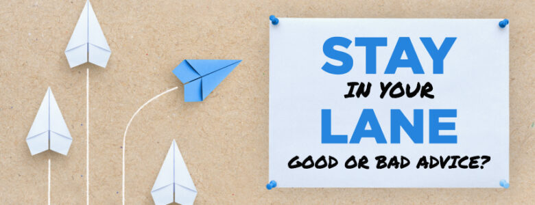 Stay in your lane good or bad advice